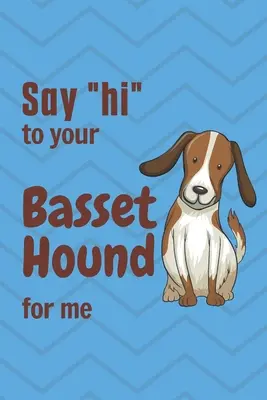 Dites bonjour » à votre Basset Hound de ma part : Pour les amateurs de Basset Hound » - Say hi