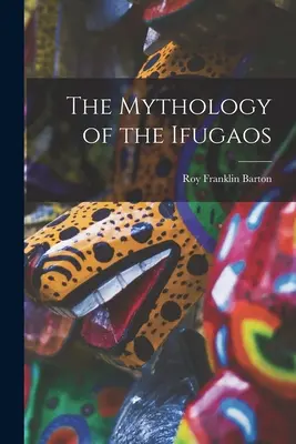 La mythologie des Ifugaos - The Mythology of the Ifugaos