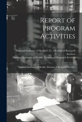 Rapport sur les activités du programme : National Institutes of Health. Division of Research Services ; 1975 (National Institutes of Health(u S )) - Report of Program Activities: National Institutes of Health. Division of Research Services; 1975 (National Institutes of Health(u S ))