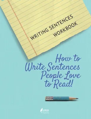 Le cahier d'exercices Writing Sentences : Comment écrire des phrases que les gens aiment lire ! - Writing Sentences Workbook: How to Write Sentences People Love to Read!