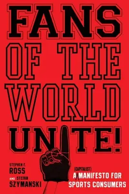 Les fans du monde entier s'unissent ! Un manifeste (capitaliste) pour les consommateurs de sport - Fans of the World, Unite!: A (Capitalist) Manifesto for Sports Consumers