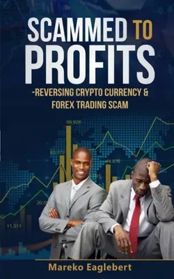 Scammed To Profits : L'arnaque des crypto-monnaies et du trading sur le forex - Scammed To Profits: Reversing Crypto Currency And Forex Trading Scam