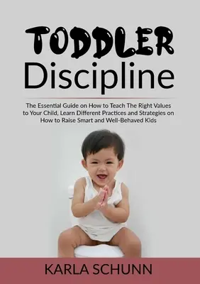 La discipline des tout-petits : Le guide essentiel sur la façon d'enseigner les bonnes valeurs à votre enfant, découvrez différentes pratiques et stratégies sur la façon d'améliorer la qualité de vie de votre enfant. - Toddler Discipline: The Essential Guide on How to Teach The Right Values to Your Child, Learn Different Practices and Strategies on How to