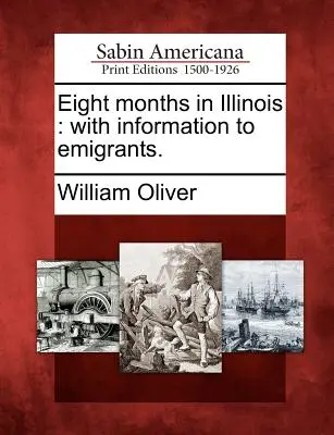 Huit mois dans l'Illinois : Avec des informations pour les émigrants. - Eight Months in Illinois: With Information to Emigrants.
