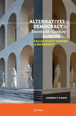 Alternatives à la démocratie dans l'Europe du vingtième siècle : Visions collectivistes de la modernité - Alternatives to Democracy in Twentieth-Century Europe: Collectivist Visions of Modernity