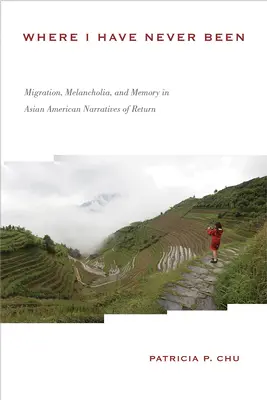 Là où je n'ai jamais été : Migration, mélancolie et mémoire dans les récits de retour des Américains d'origine asiatique - Where I Have Never Been: Migration, Melancholia, and Memory in Asian American Narratives of Return