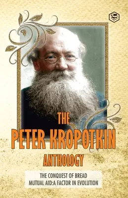 L'anthologie Peter Kropotkin La conquête du pain et l'entraide : un facteur d'évolution - The Peter Kropotkin Anthology The Conquest of Bread & Mutual Aid A Factor of Evolution