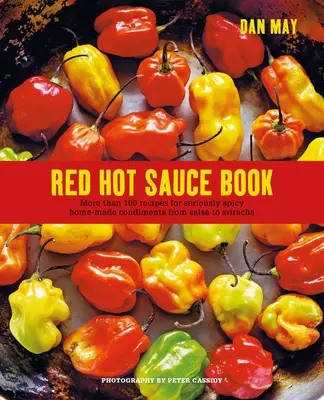 Le livre des sauces piquantes : Plus de 100 recettes de condiments maison sérieusement épicés, de la salsa à la sriracha - Red Hot Sauce Book: More Than 100 Recipes for Seriously Spicy Home-Made Condiments from Salsa to Sriracha