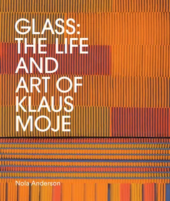 Le verre : La vie et l'art de Klaus Moje - Glass: The Life and Art of Klaus Moje