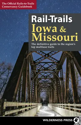 Chemins de fer de l'Iowa et du Missouri : Le guide définitif des meilleurs sentiers polyvalents de la région - Rail-Trails Iowa and Missouri: The definitive guide to the region's top multiuse trails