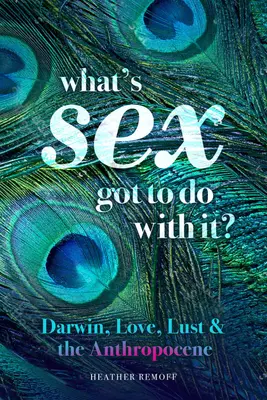 Le sexe au service de l'homme : Darwin, l'amour, la luxure et l'anthropocène - What's Sex Got to Do with It?: Darwin, Love, Lust, and the Anthropocene