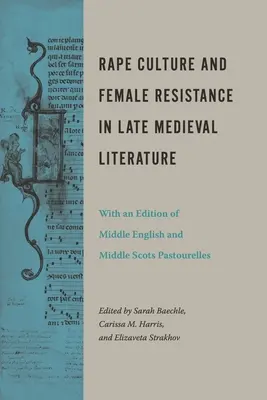 Culture du viol et résistance féminine dans la littérature médiévale tardive : Avec une édition de pastourelles en moyen anglais et moyen écossais - Rape Culture and Female Resistance in Late Medieval Literature: With an Edition of Middle English and Middle Scots Pastourelles
