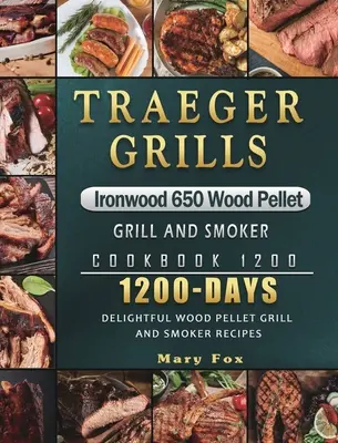 Traeger Grills Ironwood 650 Wood Pellet Grill and Smoker Cookbook 1200 : 1200 Days Delightful Wood Pellet Grill and Smoker Recipes (livre de cuisine 1200 jours de délicieuses recettes de grillades aux granulés de bois et de fumeurs) - Traeger Grills Ironwood 650 Wood Pellet Grill and Smoker Cookbook 1200: 1200 Days Delightful Wood Pellet Grill and Smoker Recipes