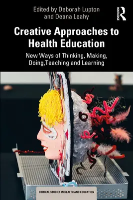 Approches créatives de l'éducation à la santé : Nouvelles façons de penser, de faire, d'enseigner et d'apprendre - Creative Approaches to Health Education: New Ways of Thinking, Making, Doing, Teaching and Learning