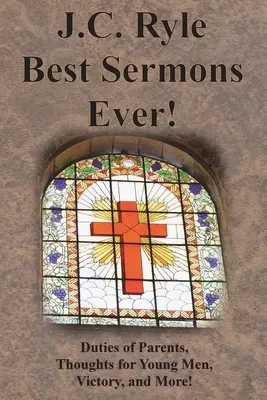 J.C. Ryle Best Sermons Ever ! Les devoirs des parents, Pensées pour les jeunes gens, La victoire, et plus encore ! - J.C. Ryle Best Sermons Ever!: Duties of Parents, Thoughts for Young Men, Victory, and More!