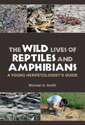 La vie sauvage des reptiles et des amphibiens : Guide du jeune herpétologiste - The Wild Lives of Reptiles and Amphibians: A Young Herpetologist's Guide