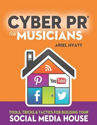 Cyber RP pour les musiciens : Outils, astuces et tactiques pour construire votre maison des médias sociaux - Cyber PR for Musicians: Tools, Tricks & Tactics for Building Your Social Media House