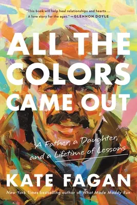 Toutes les couleurs sont sorties : Un père, une fille et une vie de leçons - All the Colors Came Out: A Father, a Daughter, and a Lifetime of Lessons