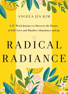 Radical Radiance : 12 semaines de rituels d'amour de soi pour manifester l'abondance, la beauté et la joie - Radical Radiance: 12 Weeks of Self-Love Rituals to Manifest Abundance, Beauty, and Joy