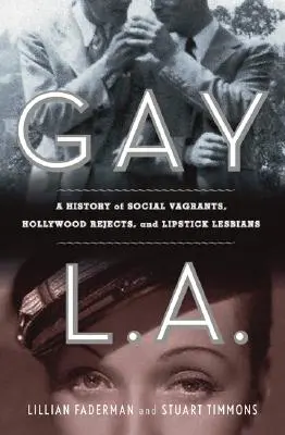 Gay L. A. : Une histoire de hors-la-loi sexuels, de politique de pouvoir et de lesbiennes en rouge à lèvres - Gay L. A.: A History of Sexual Outlaws, Power Politics, and Lipstick Lesbians