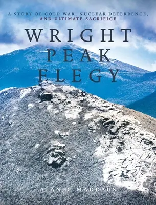 L'élégie de Wright Peak : Une histoire de guerre froide, de dissuasion nucléaire et de sacrifice ultime - Wright Peak Elegy: A Story of Cold War, Nuclear Deterrence, and Ultimate Sacrifice