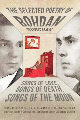 Poésie choisie de Bohdan Rubchak : Chants d'amour, chants de mort, chants de lune - The Selected Poetry of Bohdan Rubchak: Songs of Love, Songs of Death, Songs of The Moon