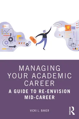 Gérer sa carrière universitaire : Un guide pour une révision à mi-carrière - Managing Your Academic Career: A Guide to Re-Envision Mid-Career