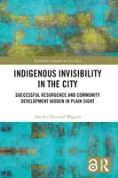 L'invisibilité des autochtones dans la ville : Une résurgence réussie et un développement communautaire caché à la vue de tous - Indigenous Invisibility in the City: Successful Resurgence and Community Development Hidden in Plain Sight