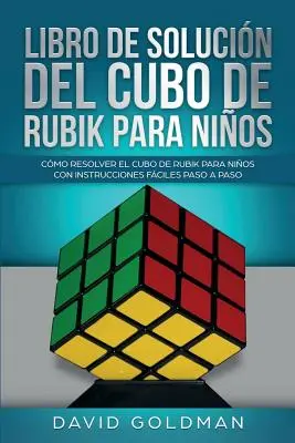 Livre de Solucin Del Cubo de Rubik para Nios : Cmo Resolver el Cubo de Rubik con Instrucciones Fciles Paso a Paso para Nios - Libro de Solucin Del Cubo de Rubik para Nios: Cmo Resolver el Cubo de Rubik con Instrucciones Fciles Paso a Paso para Nios