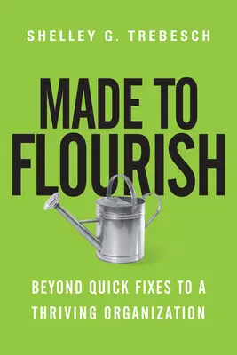 Made to Flourish : Au-delà des solutions rapides pour une organisation prospère - Made to Flourish: Beyond Quick Fixes to a Thriving Organization