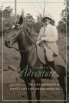 Une femme d'aventure : La vie et l'époque de la première dame Lou Henry Hoover - A Woman of Adventure: The Life and Times of First Lady Lou Henry Hoover