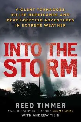 Dans la tempête : Tornades violentes, ouragans meurtriers et aventures mortelles dans des conditions extrêmes. - Into the Storm: Violent Tornadoes, Killer Hurricanes, and Death-Defying Adventures in Extreme We Ather