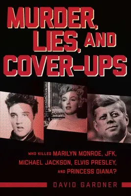 Meurtres, mensonges et dissimulations : Qui a tué Marilyn Monroe, Jfk, Michael Jackson, Elvis Presley et la princesse Diana ? - Murder, Lies, and Cover-Ups: Who Killed Marilyn Monroe, Jfk, Michael Jackson, Elvis Presley, and Princess Diana?