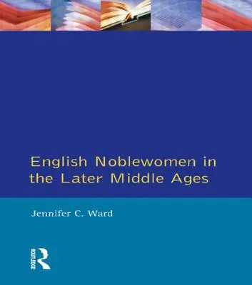 Les femmes de la noblesse anglaise à la fin du Moyen Âge - English Noblewomen in the Later Middle Ages