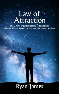 La loi de l'attraction : Les 9 secrets les plus importants pour manifester avec succès la santé, la richesse, l'abondance, le bonheur et l'amour - Law of Attraction: The 9 Most Important Secrets to Successfully Manifest Health, Wealth, Abundance, Happiness and Love