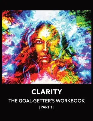 Clarity The Goal-Getter's Workbook, Part 1 For Personal Growth, Confidence, Spirituality : Journal de réflexion Traceur d'humeur Thérapie cognitivo-comportementale - Clarity The Goal-Getter's Workbook, Part 1 For Personal Growth, Confidence, Spirituality: Reflection Journal Mood Tracker Cognitive Behavioral Therapy