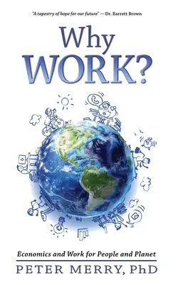 Pourquoi travailler : l'économie et le travail au service de l'homme et de la planète - Why Work?: Economics and Work for People and Planet
