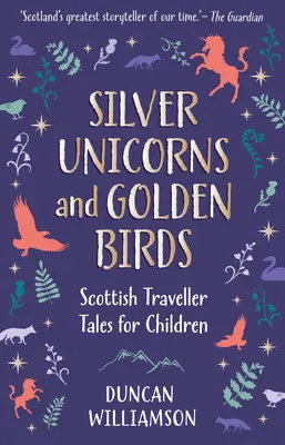 Licornes d'argent et oiseaux d'or : Contes de voyageurs écossais pour enfants - Silver Unicorns and Golden Birds: Scottish Traveller Tales for Children