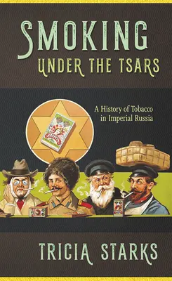 Fumer sous les tsars : Une histoire du tabac dans la Russie impériale - Smoking Under the Tsars: A History of Tobacco in Imperial Russia