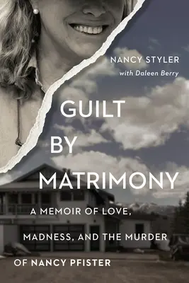 La culpabilité par le mariage : Les mémoires de l'amour, de la folie et de l'assassinat de Nancy Pfister - Guilt by Matrimony: A Memoir of Love, Madness, and the Murder of Nancy Pfister