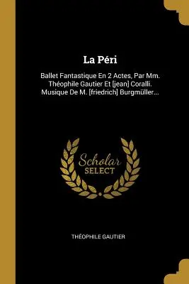 La Pri : Ballet Fantastique En 2 Actes, Par Mm. Thophile Gautier Et [jean] Coralli. Musique De M. [friedrich] Burgmller... - La Pri: Ballet Fantastique En 2 Actes, Par Mm. Thophile Gautier Et [jean] Coralli. Musique De M. [friedrich] Burgmller...