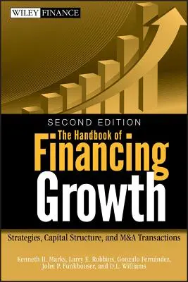 Le manuel du financement de la croissance : Stratégies, structure du capital et transactions de fusion et d'acquisition - The Handbook of Financing Growth: Strategies, Capital Structure, and M&A Transactions