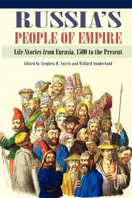 Les peuples de l'empire russe : Histoires de vie en Eurasie, de 1500 à nos jours - Russia's People of Empire: Life Stories from Eurasia, 1500 to the Present