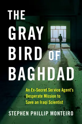 L'oiseau gris de Bagdad : La mission désespérée d'un ancien agent des services secrets pour sauver un scientifique irakien - The Gray Bird of Baghdad: An Ex-Secret Service Agent's Desperate Mission to Save an Iraqi Scientist