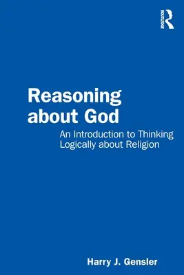 Raisonner sur Dieu : Une introduction à la réflexion logique sur la religion - Reasoning about God: An Introduction to Thinking Logically about Religion