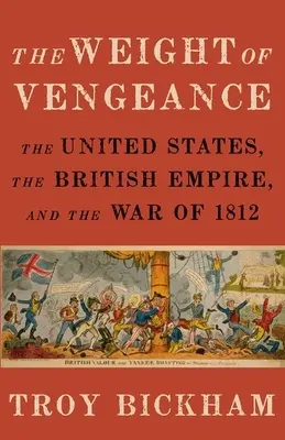 Le poids de la vengeance : Les États-Unis, l'Empire britannique et la guerre de 1812 - Weight of Vengeance: The United States, the British Empire, and the War of 1812