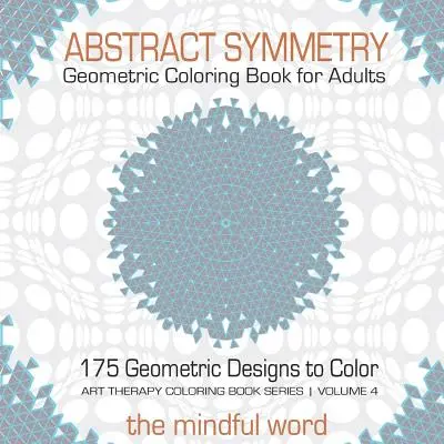 Livre de coloriage géométrique abstrait et symétrique pour adultes : 175+ dessins géométriques créatifs, motifs et formes à colorier pour se détendre et évacuer le stress - Abstract Symmetry Geometric Coloring Book for Adults: 175+ Creative Geometric Designs, Patterns and Shapes to Color for Relaxing and Relieving Stress