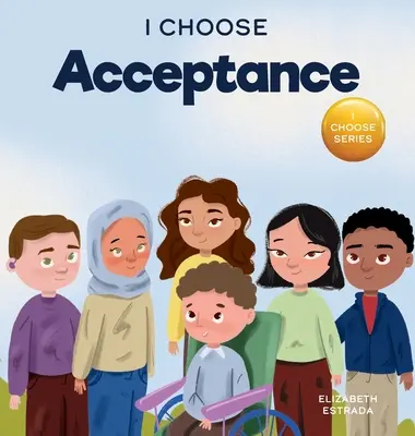 Je choisis l'acceptation : Un livre d'images en rimes sur l'acceptation de tous les gens malgré les différences - I Choose Acceptance: A Rhyming Picture Book About Accepting All People Despite Differences