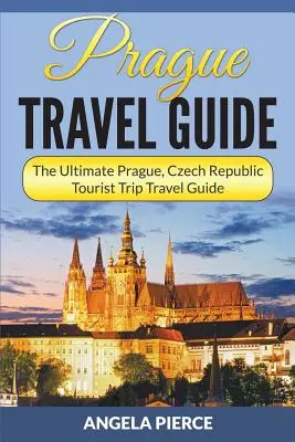 Guide de voyage à Prague : Le guide touristique ultime de Prague, République tchèque - Prague Travel Guide: The Ultimate Prague, Czech Republic Tourist Trip Travel Guide