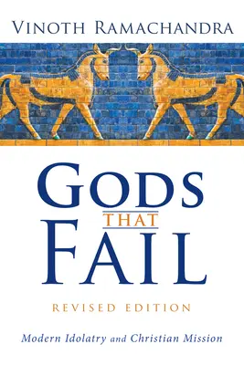 Les dieux qui échouent, édition révisée : L'idolâtrie moderne et la mission chrétienne - Gods That Fail, Revised Edition: Modern Idolatry and Christian Mission